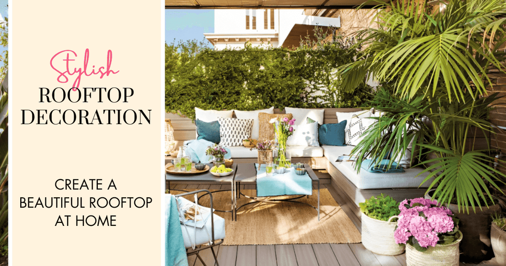 Stylish Rooftop Decoration Ideas: How to Create a Beautiful Rooftop at Home