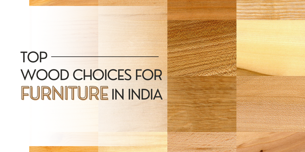 Top Wood Choices for Furniture in India: Ideal Picks for Your Home